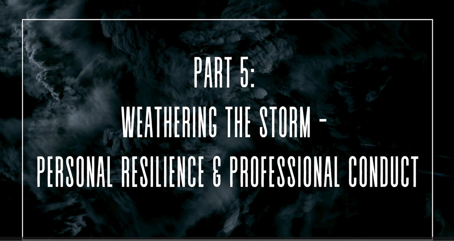 Part 5: Weathering the Storm - Personal Resilience & Professional Conduct